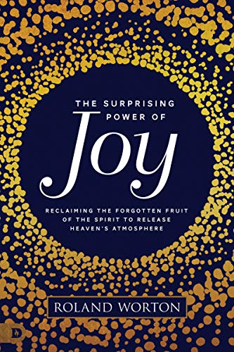 The Surprising Power of Joy: Reclaiming the Forgotten Fruit of