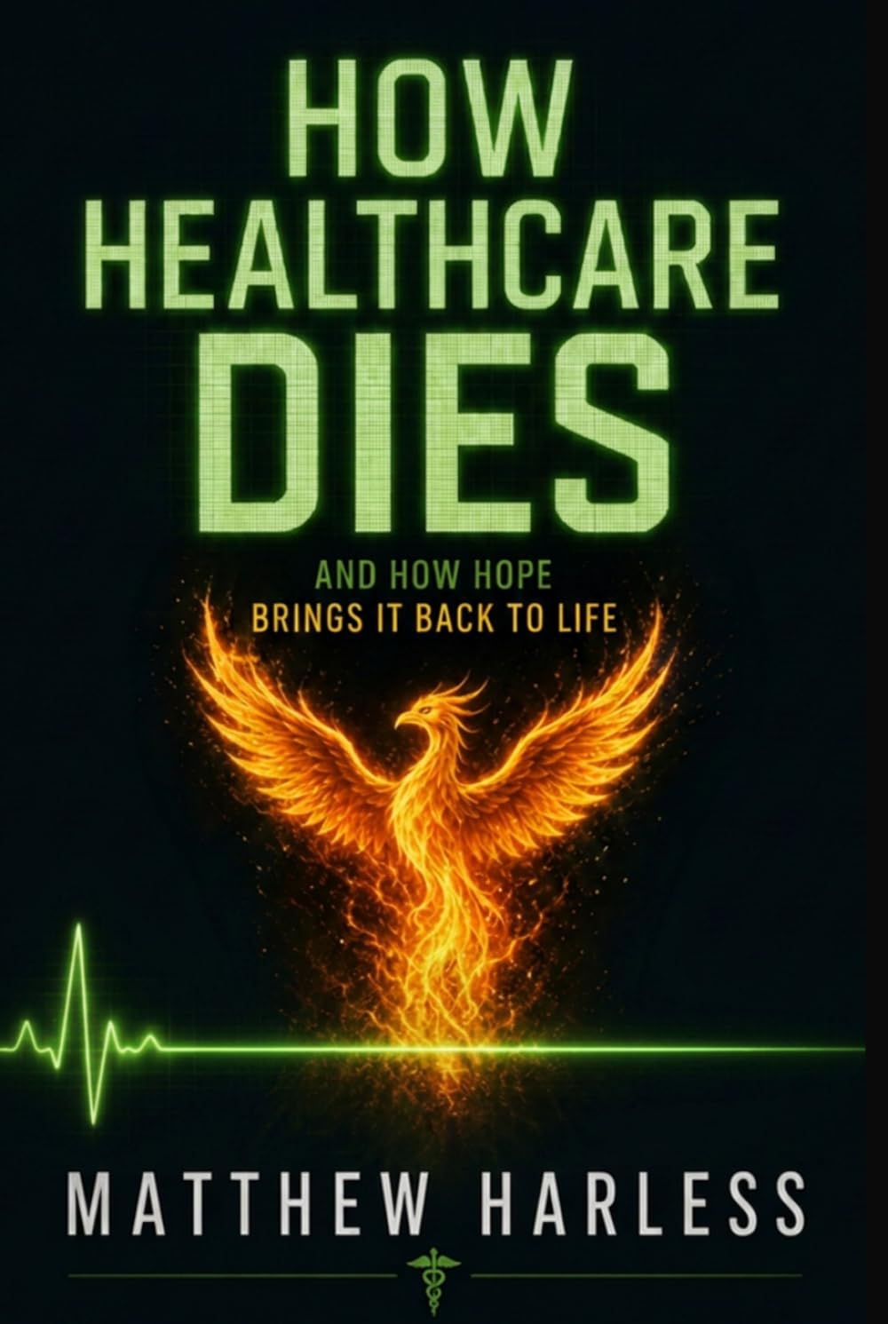 How Healthcare Dies: and How Hope Brings It Back to Life: A Bedside Nurse’s Map of Moral Injury, Unsafe Staffing, and the Hope to Rebuild Your Life ... Profession” (The Harless Method Hope Series)