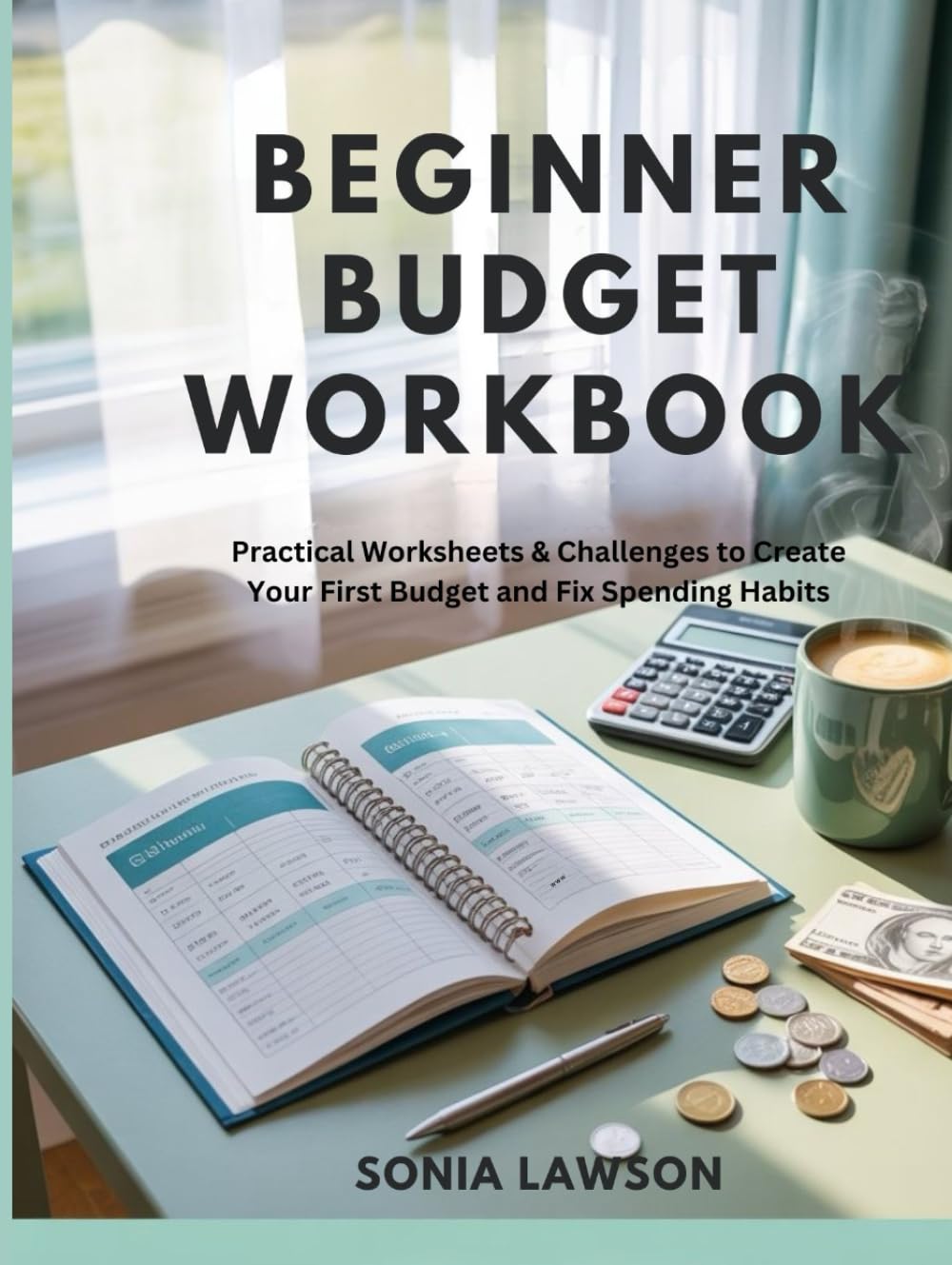 BEGINNER BUDGET WORKBOOK: Practical Worksheets & Challenges to Create Your First Budget and Fix Spending Habits (Budgeting for Beginners Series)