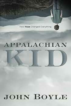 Appalachian Kid: How Hope Changed Everything: Boyle, John