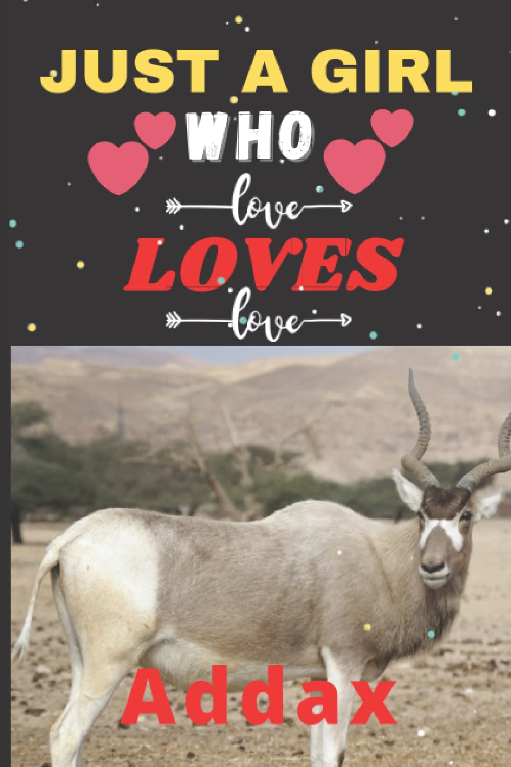 Just A Girl Who Loves Addax: Addax Blank Lined Notebook,for men,Women,Girls and Kids Best Gifts Idea.