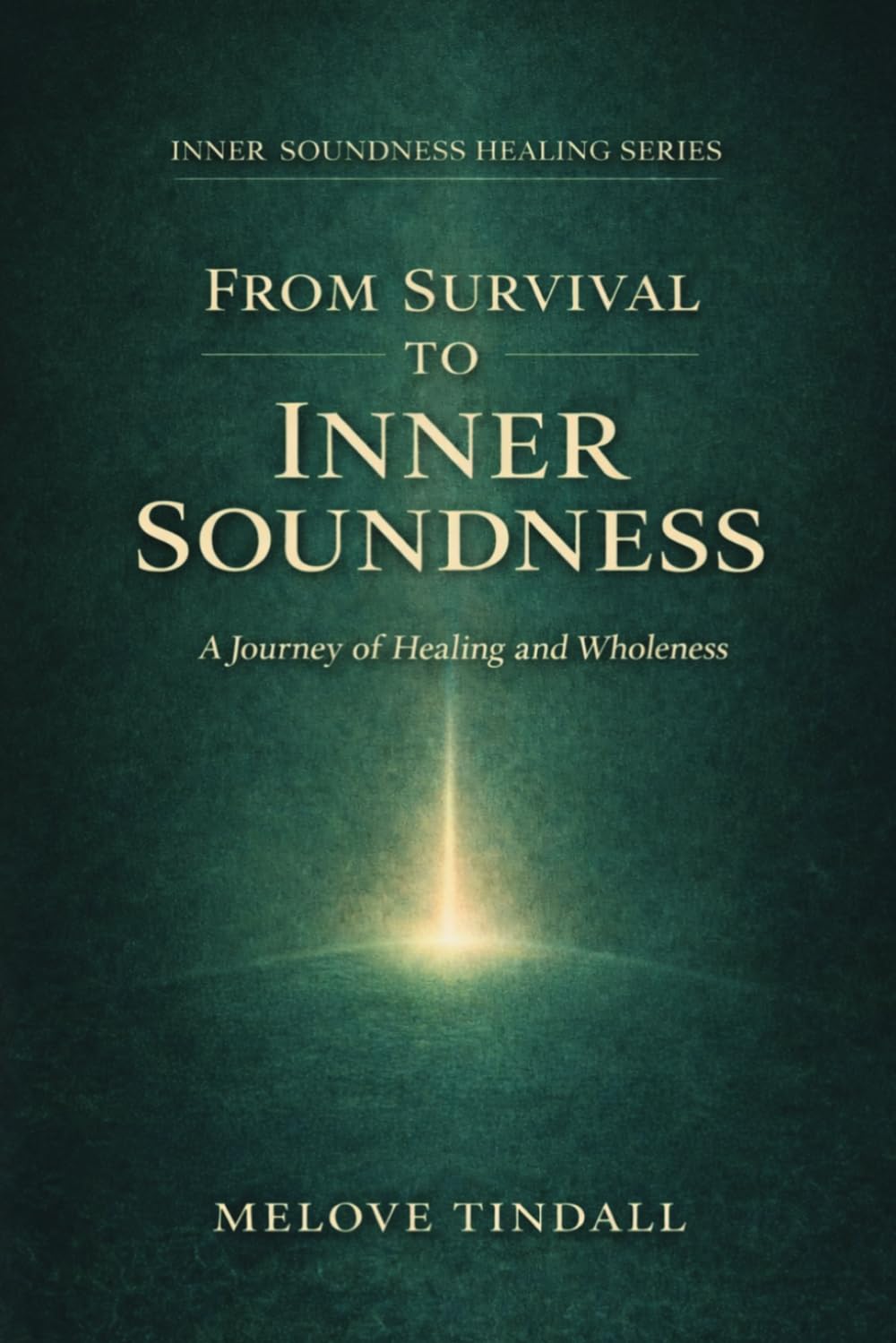 From Survival to Inner Soundness: A Journey of Healing and Wholeness (Inner Soundness Healing Series)
