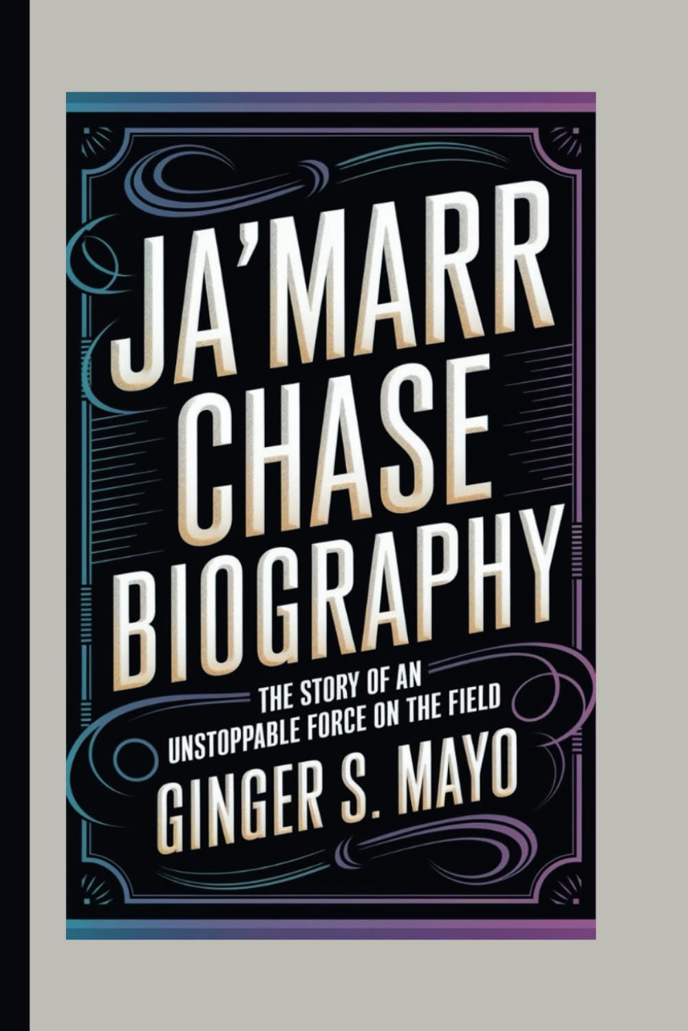 JA'MARR CHASE BIOGRAPHY: The Story of an Unstoppable Force on the Field
