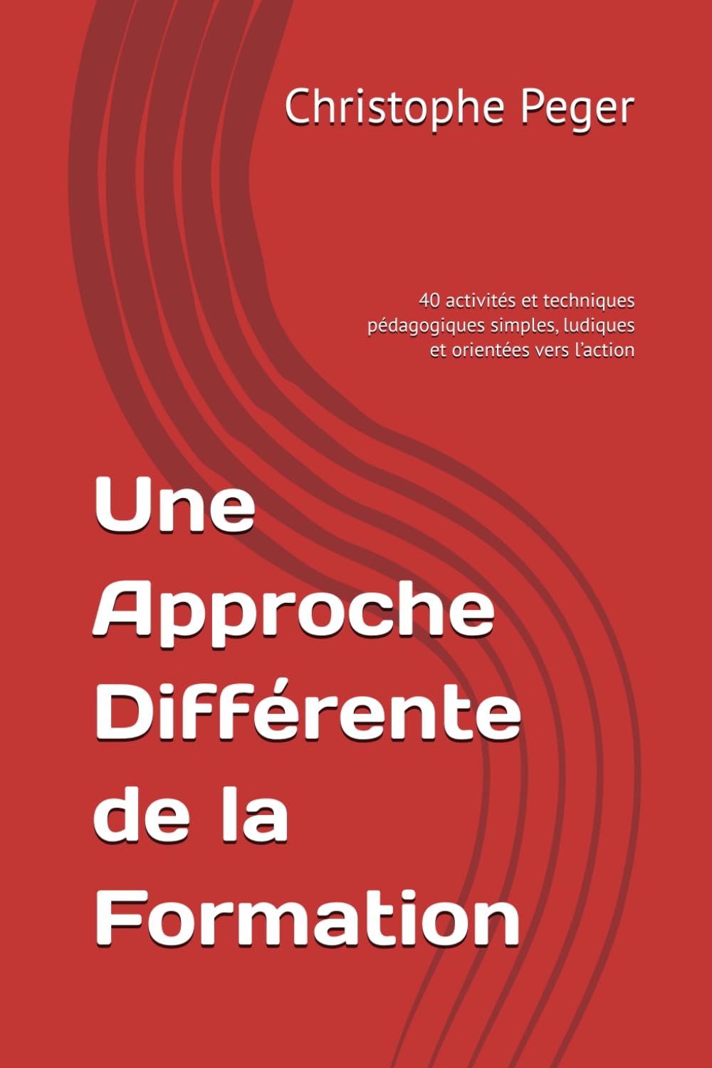Une Approche Différente de la Formation: 40 activités et techniques pédagogiques simples, ludiques et orientées vers l’action