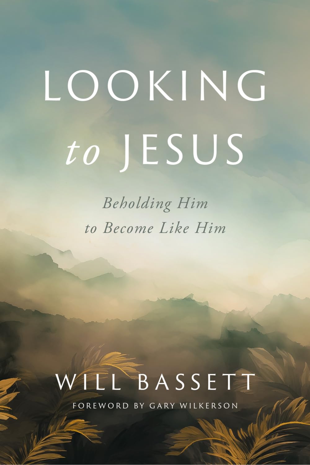 Looking to Jesus: Beholding Him To Become Like Him