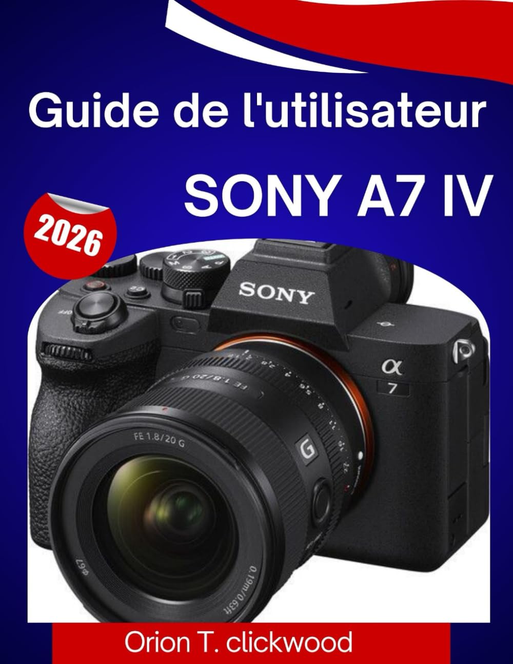 Guide de l'utilisateur Sony a7 IV 2026: Un guide étape par étape pour maîtriser facilement la photographie, la vidéo, l'autofocus et toutes les fonctionnalités professionnelles.