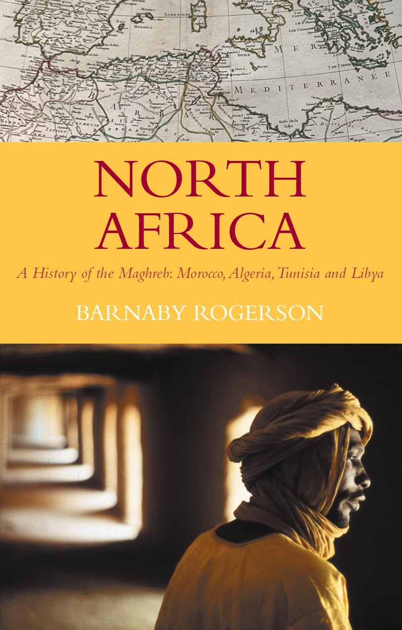 North Africa: A History of the Maghreb – Morocco, Algeria, Tunisia and Libya
