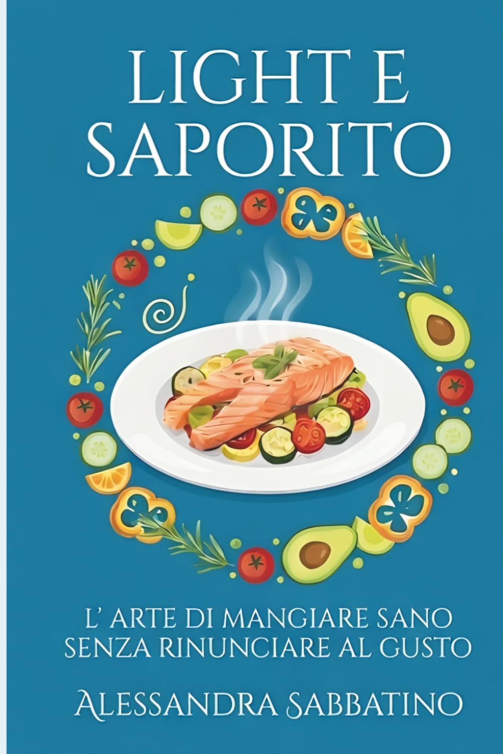 LIGHT E SAPORITO: L'arte di mangiare sano senza rinunciare al gusto