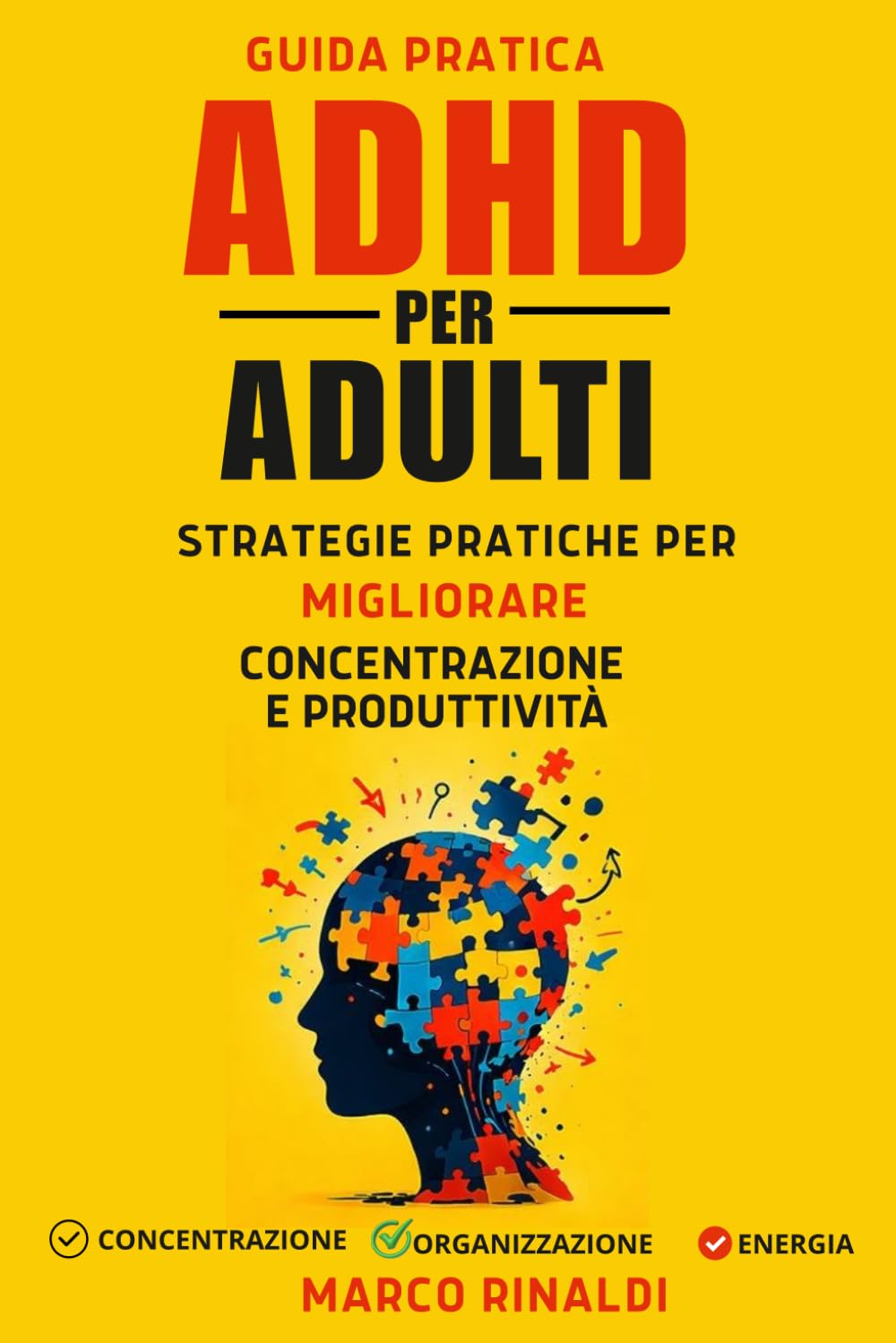 ADHD Adulti: Tecniche Pratiche per Migliorare Concentrazione, Organizzazione e Produttività e Sviluppare Strategie Efficaci per la Gestione dei Sintomi