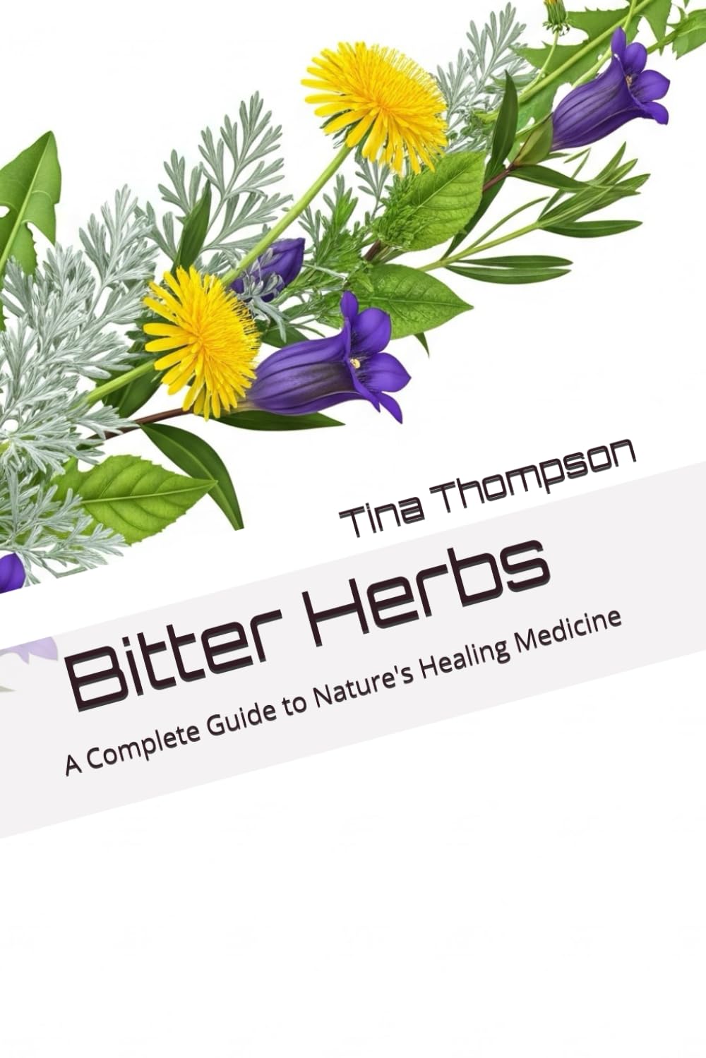 Bitter Herbs: A Complete Guide to Nature's Healing Medicine