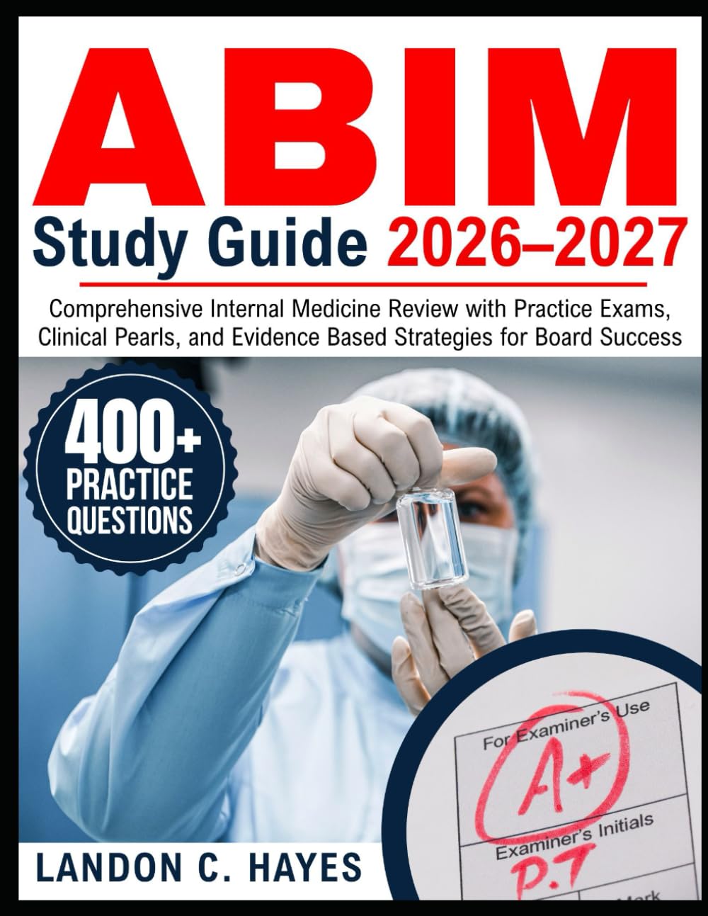 ABIM Study Guide 2026–2027: Comprehensive Internal Medicine Review with Practice Exams, Clinical Pearls, and Evidence Based Strategies for Board Success