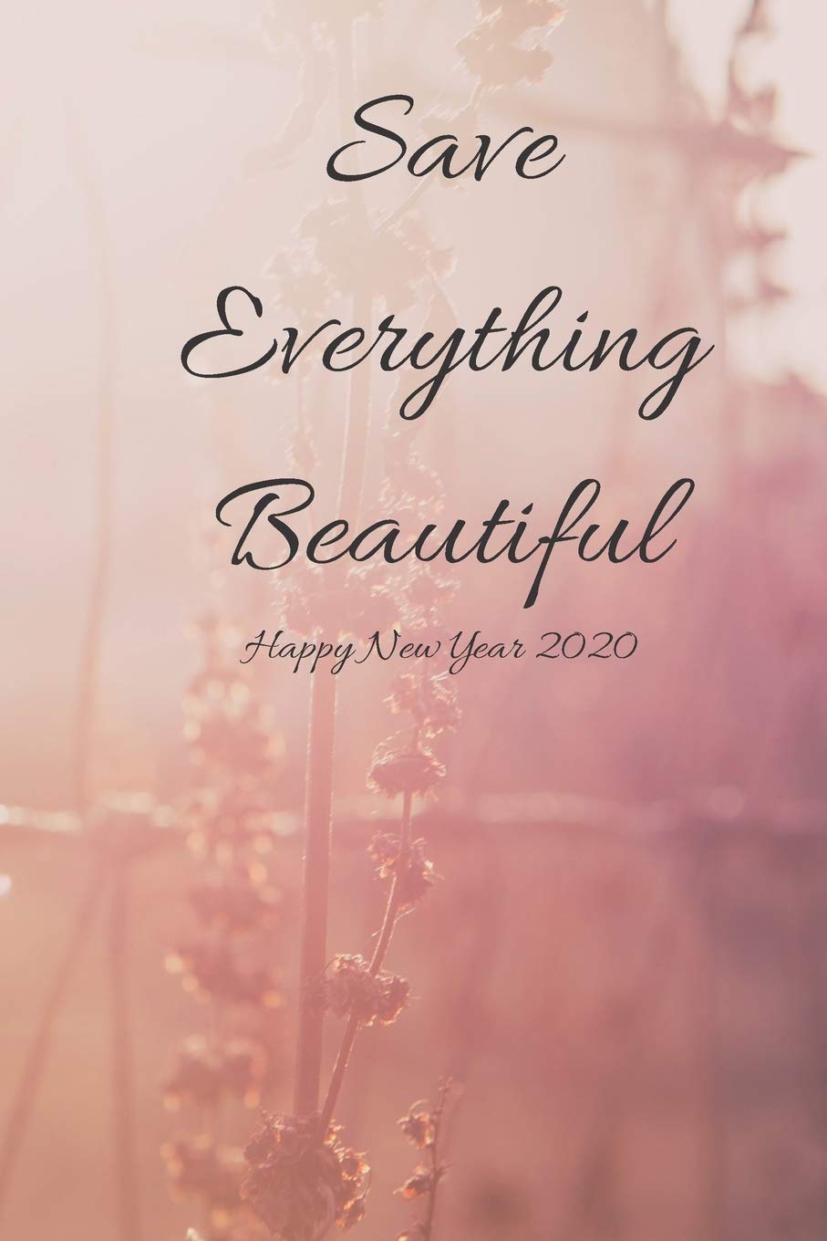 Save Everything beautiful, Happy New Year: Journal Note book