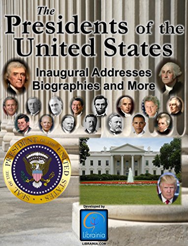 The Presidents of the United States (Biographies, Inaugural Addresses, Key Dates, Fully Illustrated, and more)