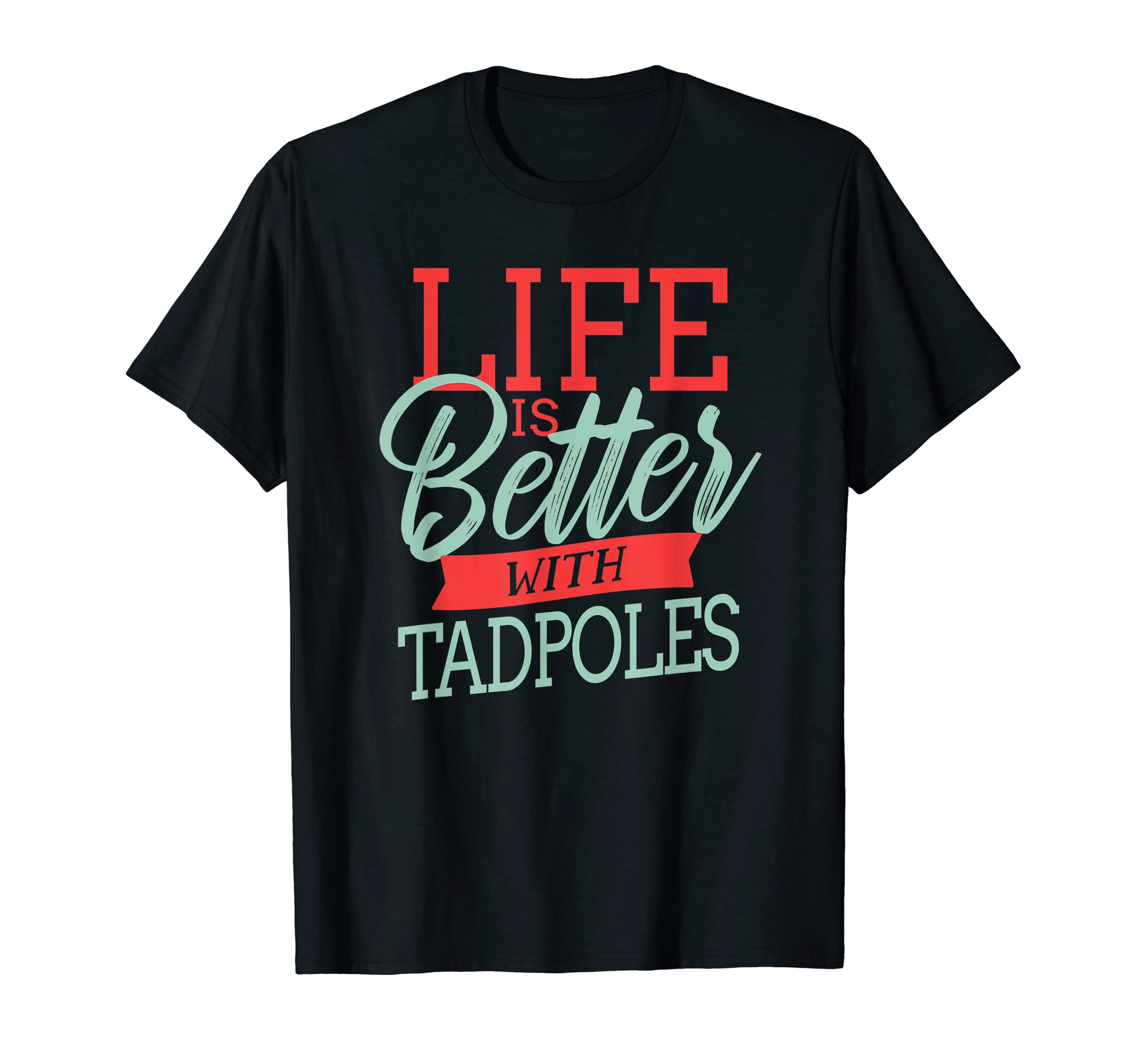 Life Is Better With Tadpoles T-Shirt