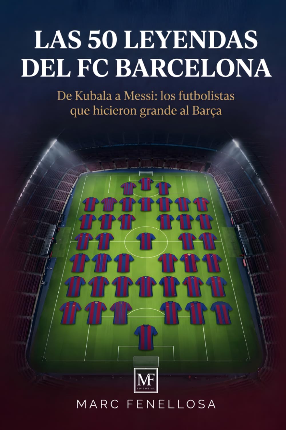 Las 50 Leyendas del FC Barcelona: De Kubala a Messi: los futbolistas que hicieron grande al Barça