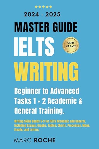 IELTS Writing Master Guide 2024-2025: Beginner to Advanced Writing Skills. Tasks 1 + 2 Academic &amp; General Training: Bands 5-9 for IELTS Academic and ... Collection: Academic &amp; General Training)