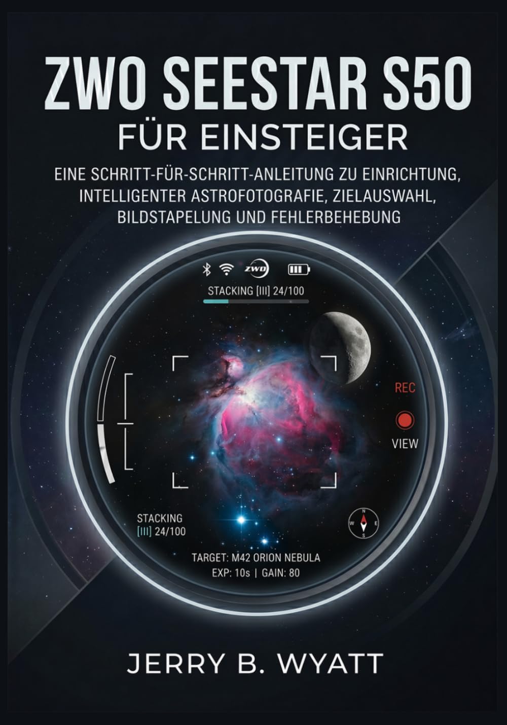ZWO Seestar S50 für Einsteiger: Eine Schritt-für-Schritt-Anleitung zu Einrichtung, intelligenter Astrofotografie, Zielauswahl, Bildstapelung und Fehlerbehebung