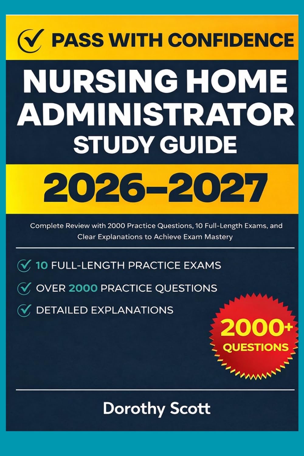 Nursing Home Administrator Study Guide 2026–2027: Complete Review with 2000 Practice Questions, 10 Full-Length Exams, and Clear Explanations to Achieve Exam Mastery