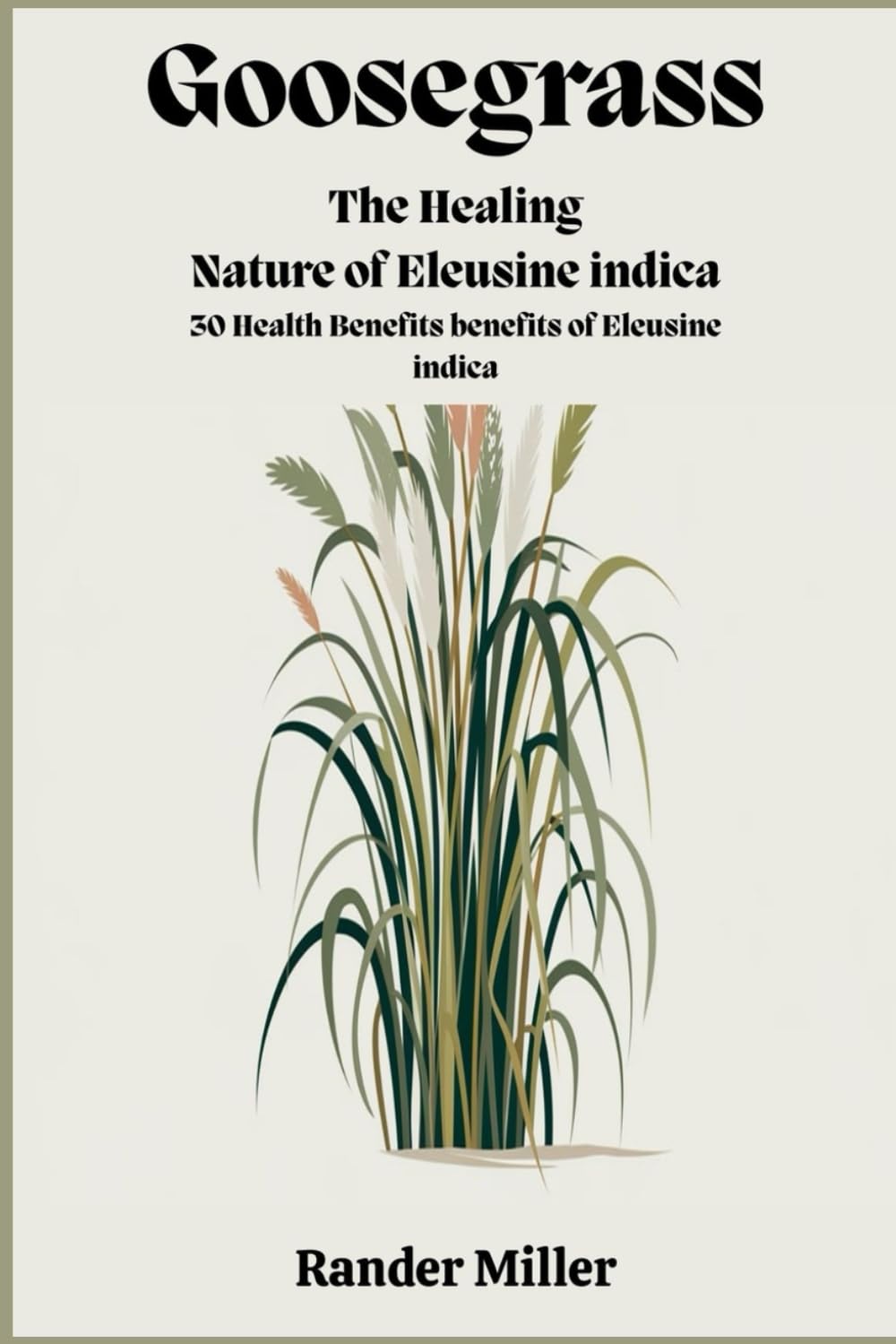 Goosegrass: The Healing Nature of Eleusine indica: 30 Health Benefits benefits of Eleusine indica