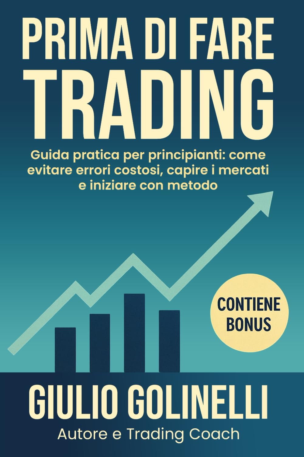Prima di Fare Trading: Guida Pratica per Principianti: Come Evitare Errori Costosi, Capire i Mercati e Iniziare con Metodo