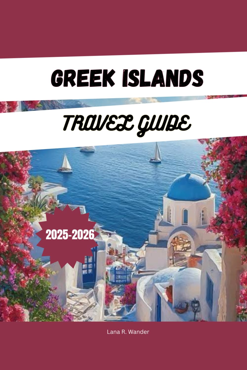 GREEK ISLANDS TRAVEL GUIDE 2025-2026: Explore the Greek Islands: Island Hopping Itineraries, Hidden Gems, Beaches, Local Food & Top Places to Stay in Santorini, Mykonos, Crete, and More