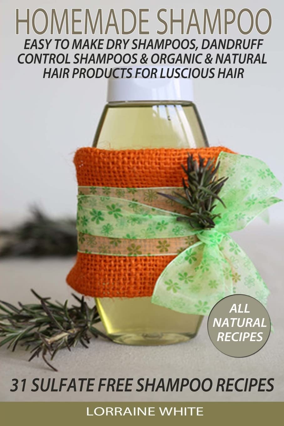 Homemade Shampoo : Easy To Make Dry Shampoos Dandruff Control Shampoos, Organic & Natural Hair Products: 31 Sulfate Free Shampoo Recipes: Volume 6 (All Natural Series)