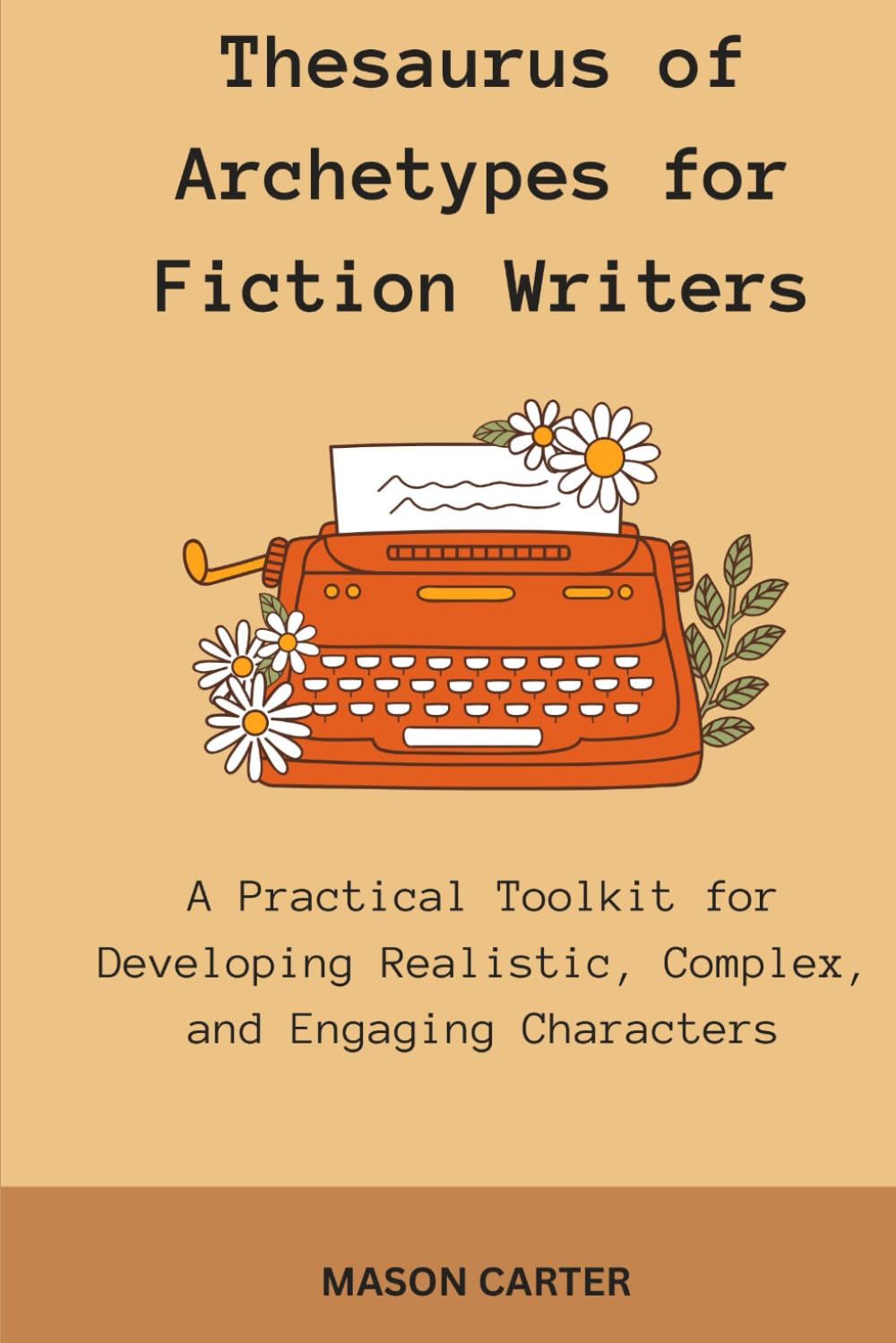 Thesaurus of Archetypes for Fiction Writers: A Practical Toolkit for Developing Realistic, Complex, and Engaging Characters (The Author’s Toolkit Series)