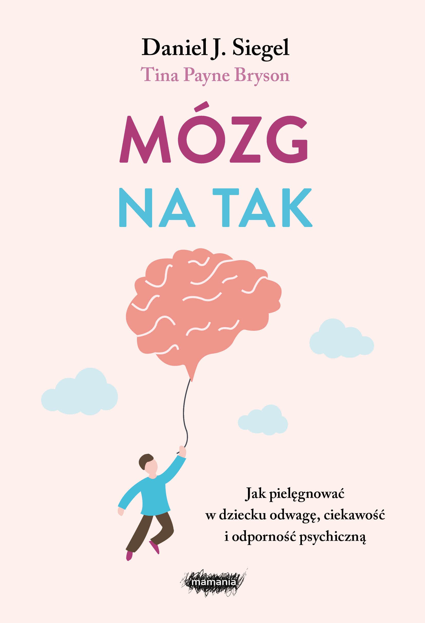 Mózg na tak: Jak pielęgnować w dziecku odwagę, ciekawość i odporność psychiczną