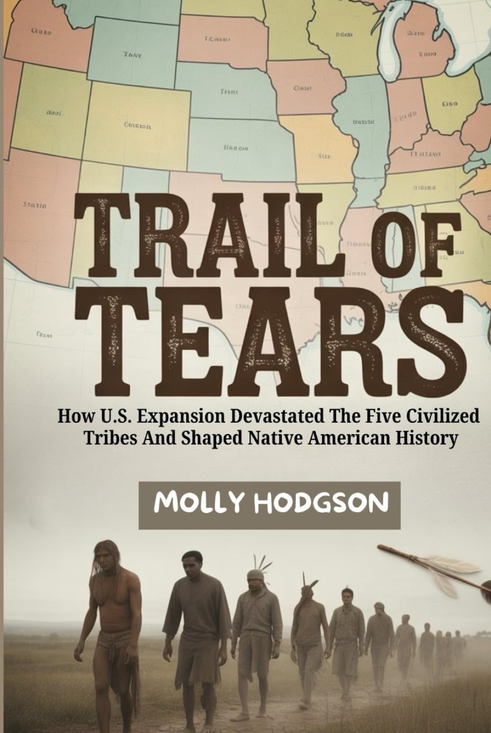 TRAIL OF TEARS: How U.S. Expansion Devastated The Five Civilized Tribes And Shaped Native American History (Echoes of Native America)