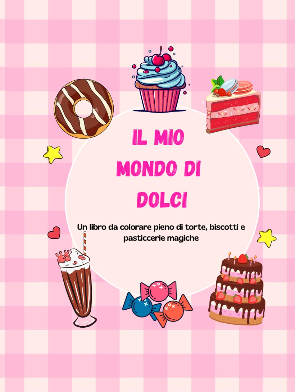 Il mio mondo di dolci: Un libro da colorare pieno di torte, biscotti e pasticcerie magiche
