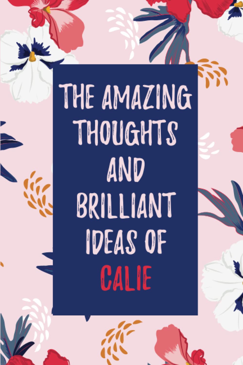 The Amazing Thoughts And Brilliant Ideas Of Calie: Personalized Name Journal for Calie notebook | Gift For Girls, Women and Girlfriend | Best Gift idea for Calie | Lined Notebook 6x9 Inches ,120 Pages
