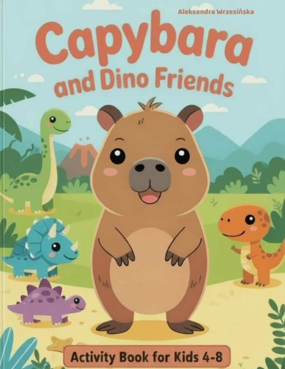 Capybara and Dino Friends Activity Book: Fun Activities for Kids Ages 4–8 Coloring, Mazes, Dot-to-Dot, Counting, Word Search & More! (Capybara Activity Book Series)