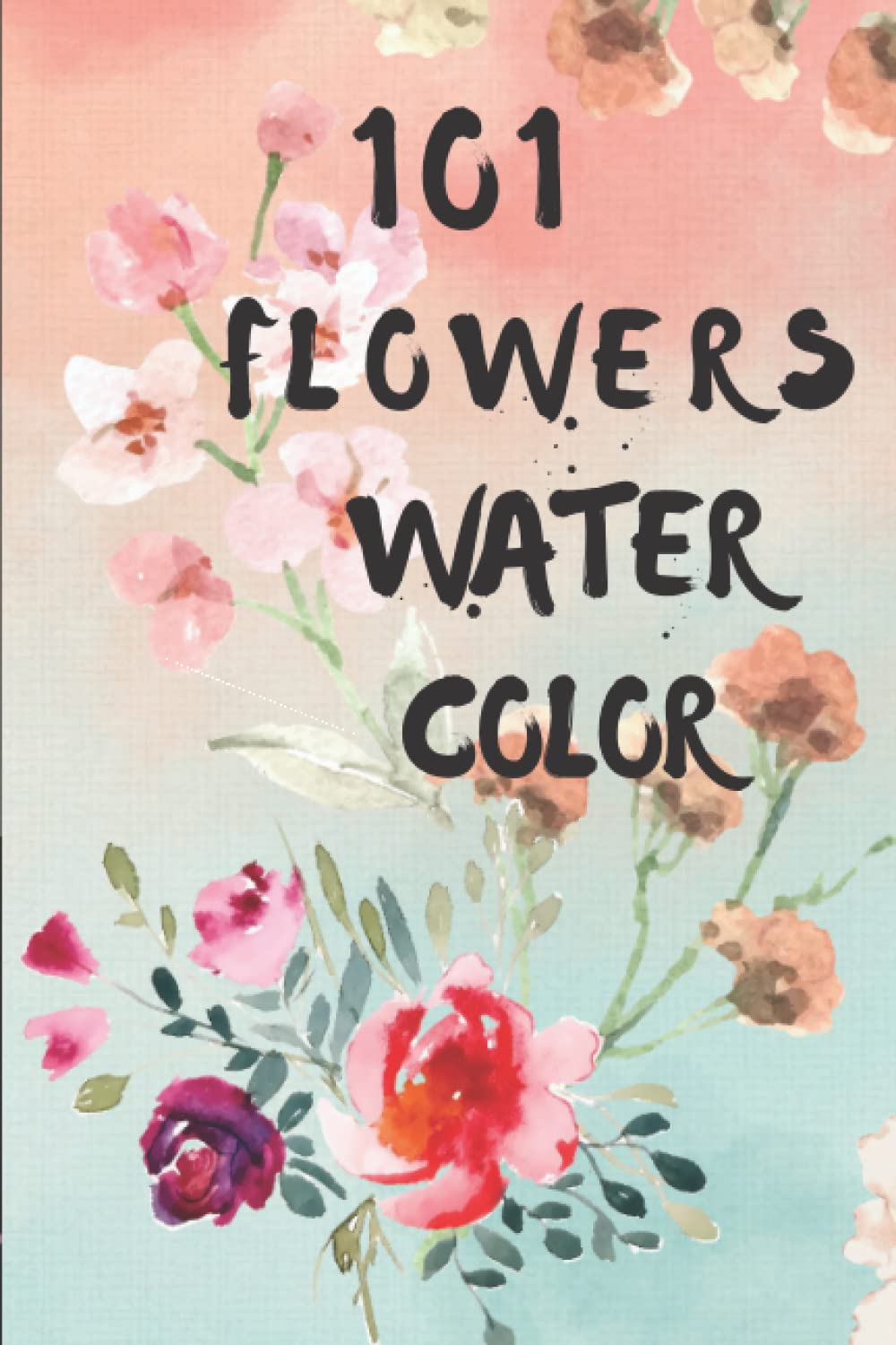 101 FLOWER WATER COLOR I SIMPLE WATER COLOR BOOK FOR BEGINNERS I EASY WATER COLOR: Paperback coloring Book