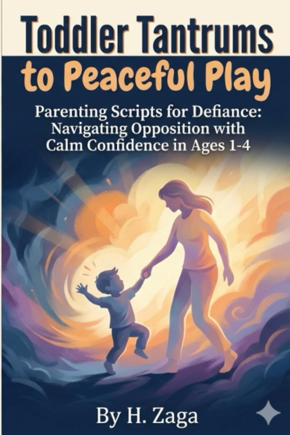 Toddler Tantrums to Peaceful Play: Parenting Scripts for Defiance: Navigating Opposition with Calm Confidence in Ages 1-4
