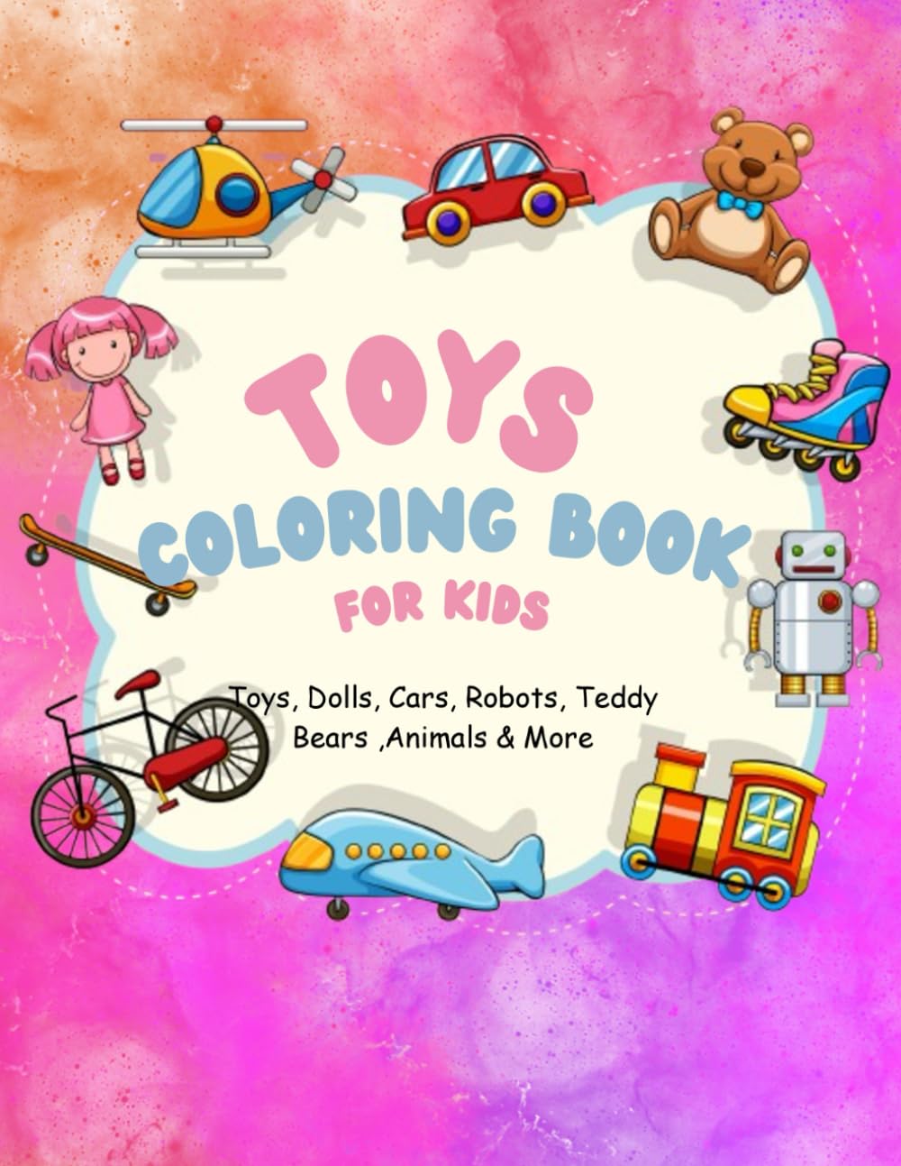 Toys, Dolls, Cars, Robots, Teddy Bears, Animals & More Coloring book for kids: 100 coloring pages ,Ages 3–6