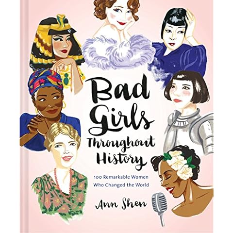 Bad Girls Throughout History: 100 Remarkable Women Who Changed the World (Ann Shen Legendary Ladies Collection) Cover