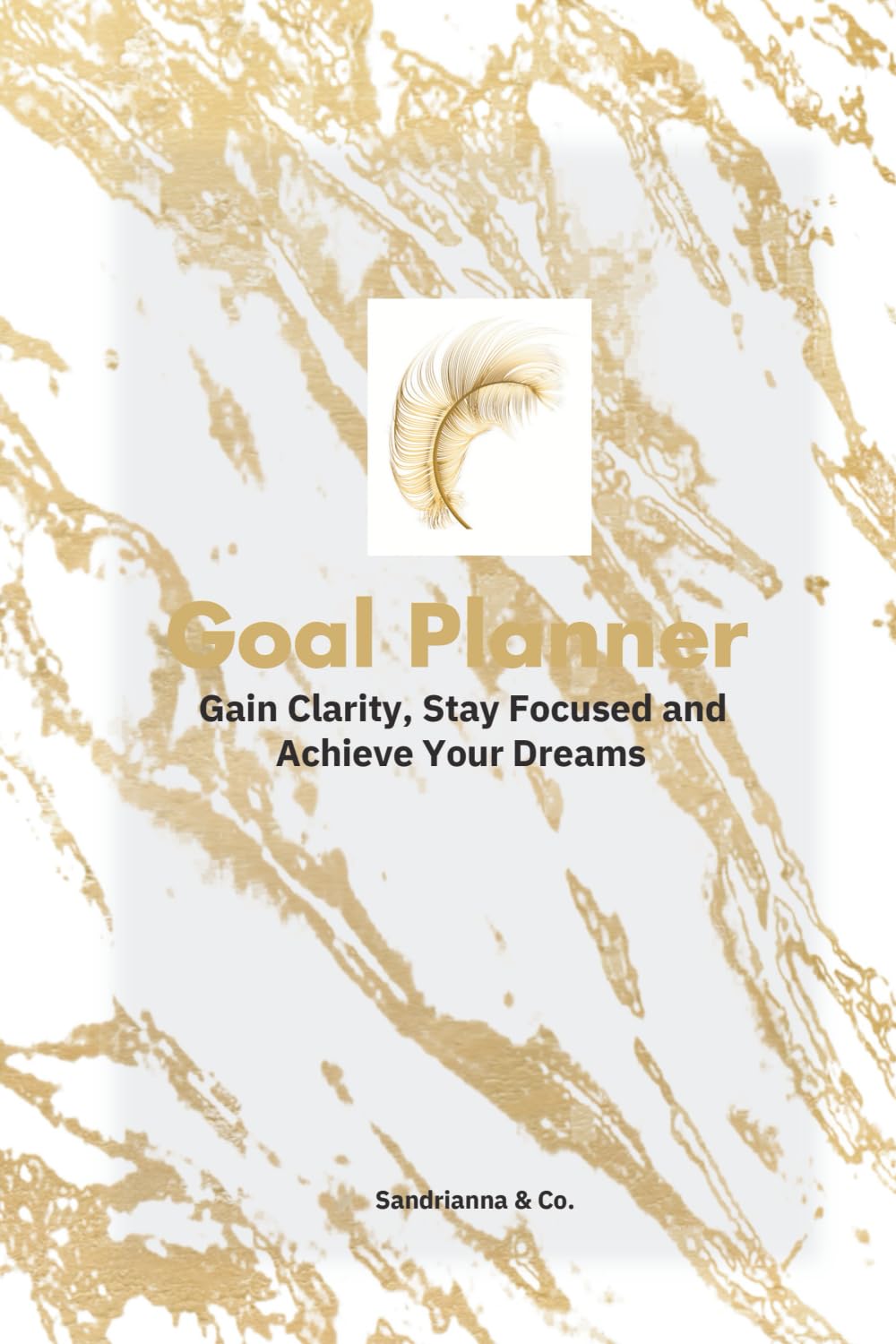 Goal Planner: Gain Clarity, Stay Focused and Achieve Your Dreams