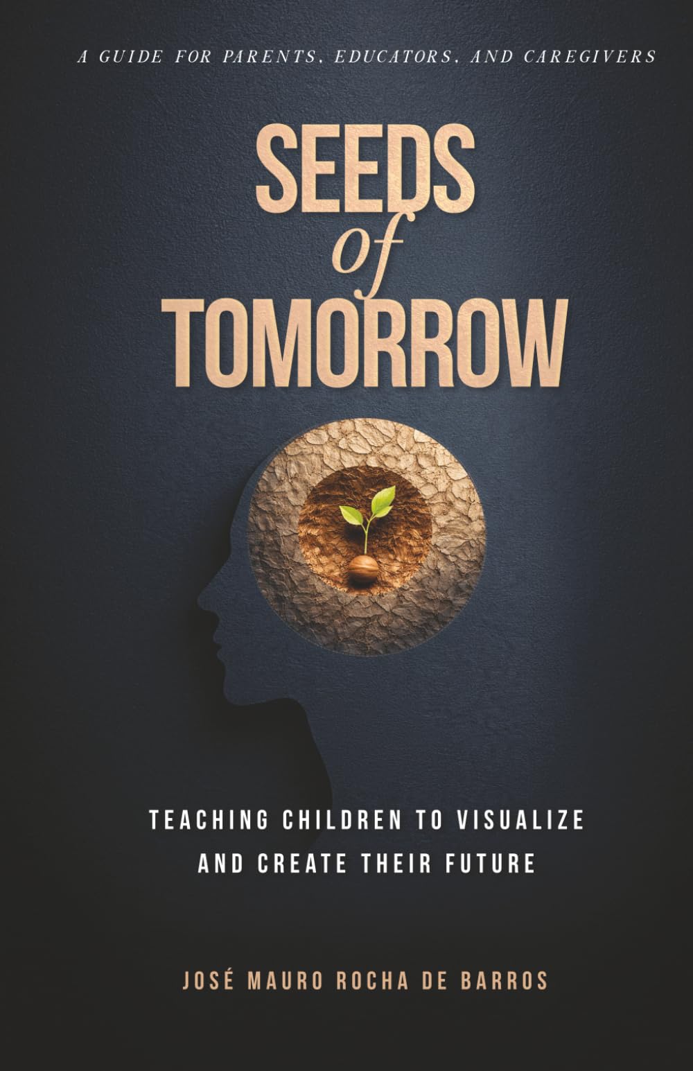 Seeds Of Tomorrow: A Parent's Guide to Helping Children Visualize Their Future