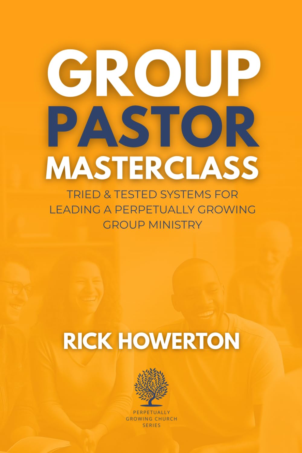 Group Pastor Masterclass: Tried & Tested Systems for Leading a Perpetually Growing Group Ministry (Perpetually Growing Church Series)