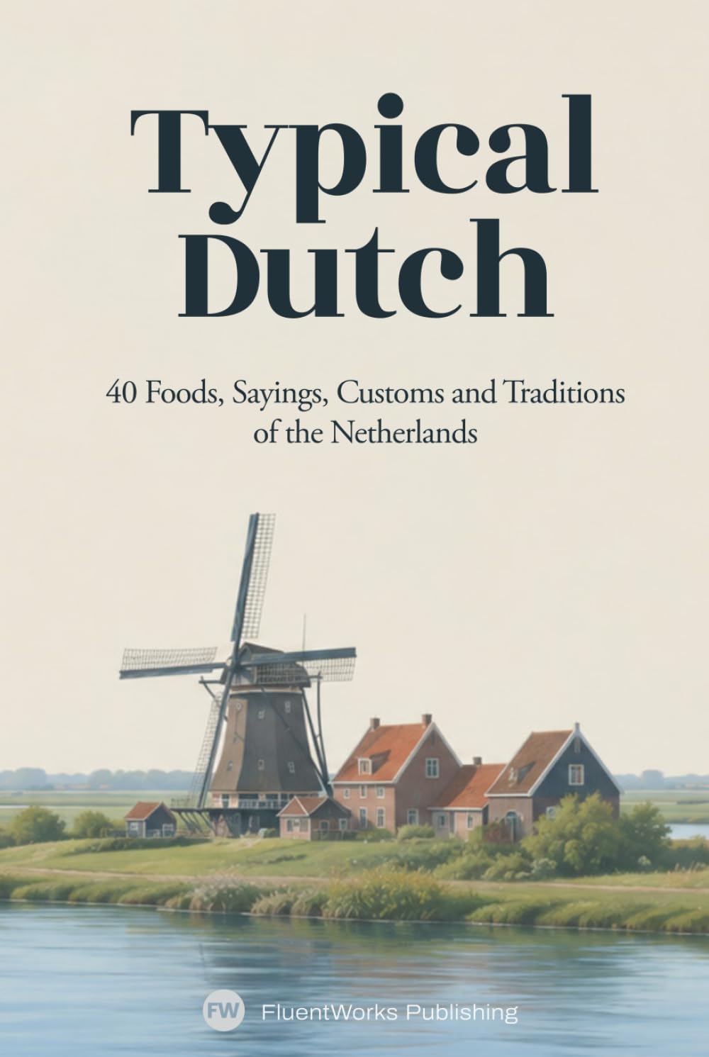 Typical Dutch: 40 Foods, Sayings, Customs and Traditions of the Netherlands