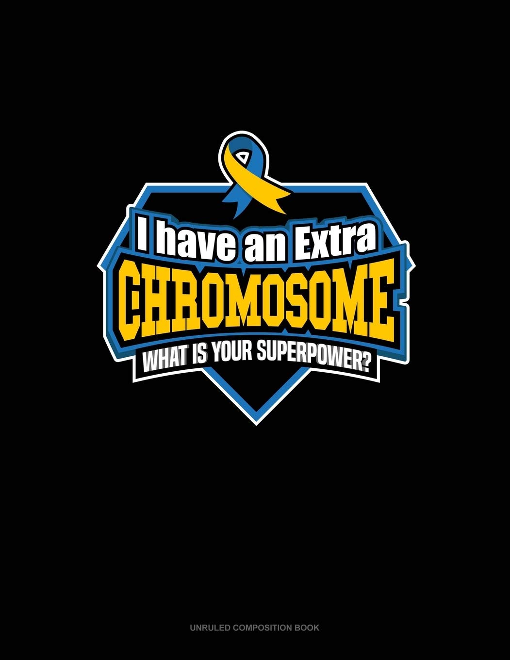 I Have An Extra Chromosome What's Your Superpower?: Unruled Composition Book