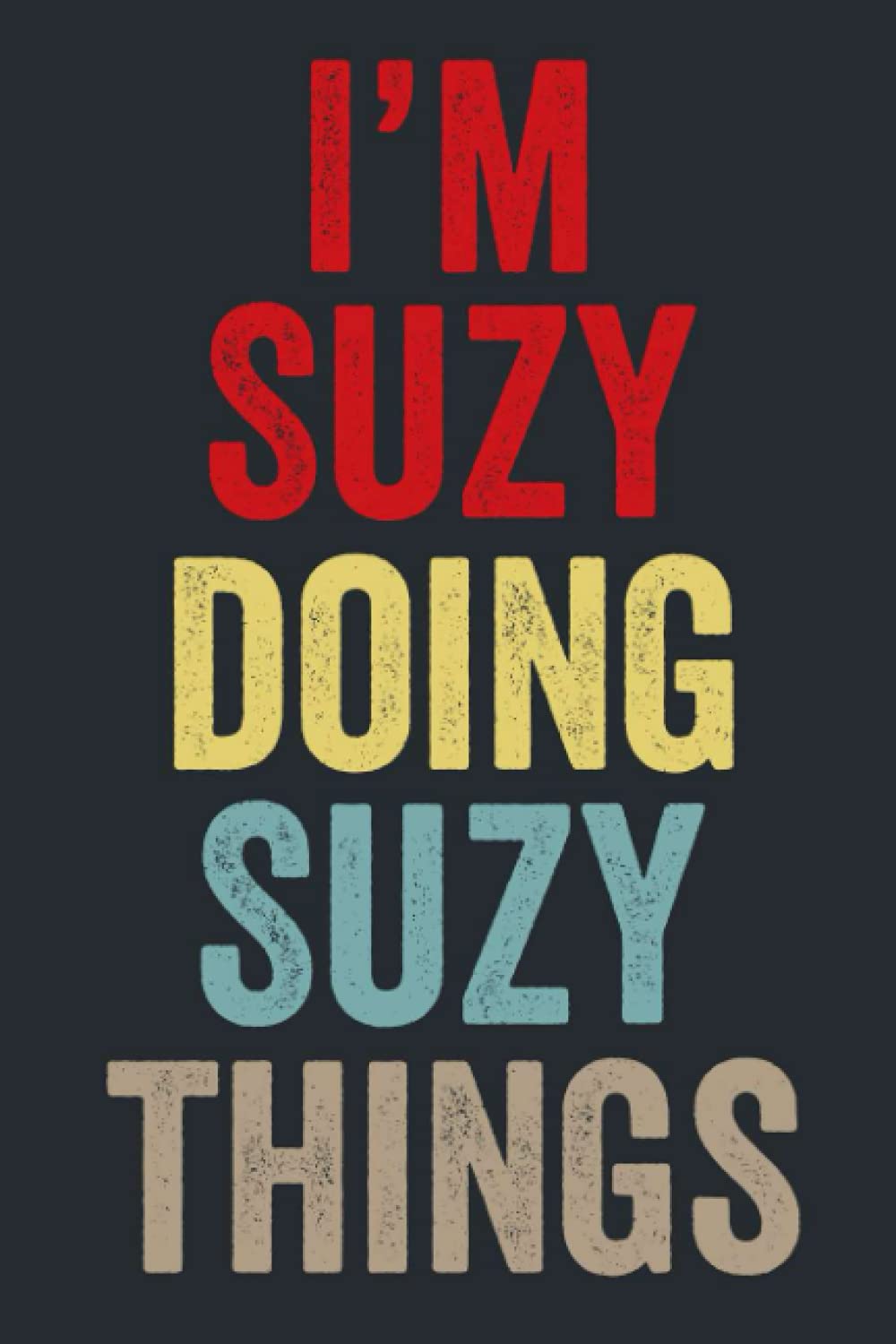 I'M Suzy Doing Suzy Things: Personalized Name Lined Journal for Suzy Diary Notebook | Writing Pad with 120 Pages 6x9 Inches
