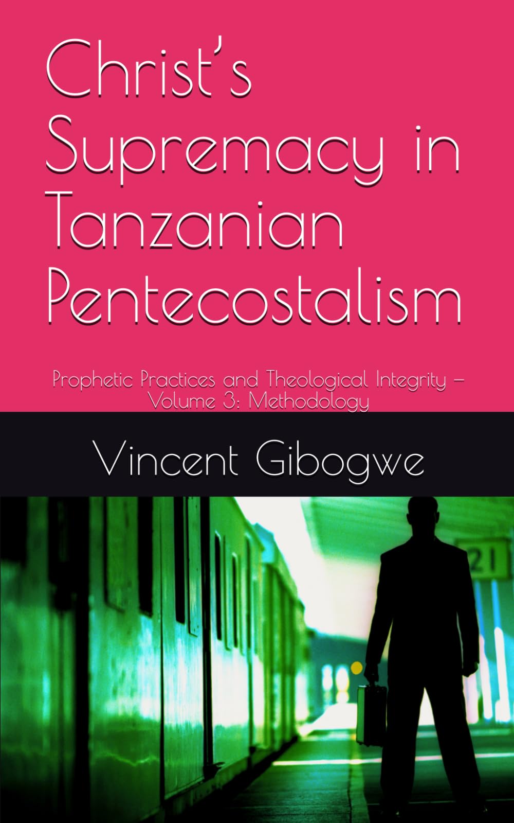 Christ’s Supremacy in Tanzanian Pentecostalism: Prophetic Practices and Theological Integrity — Volume 3: Methodology