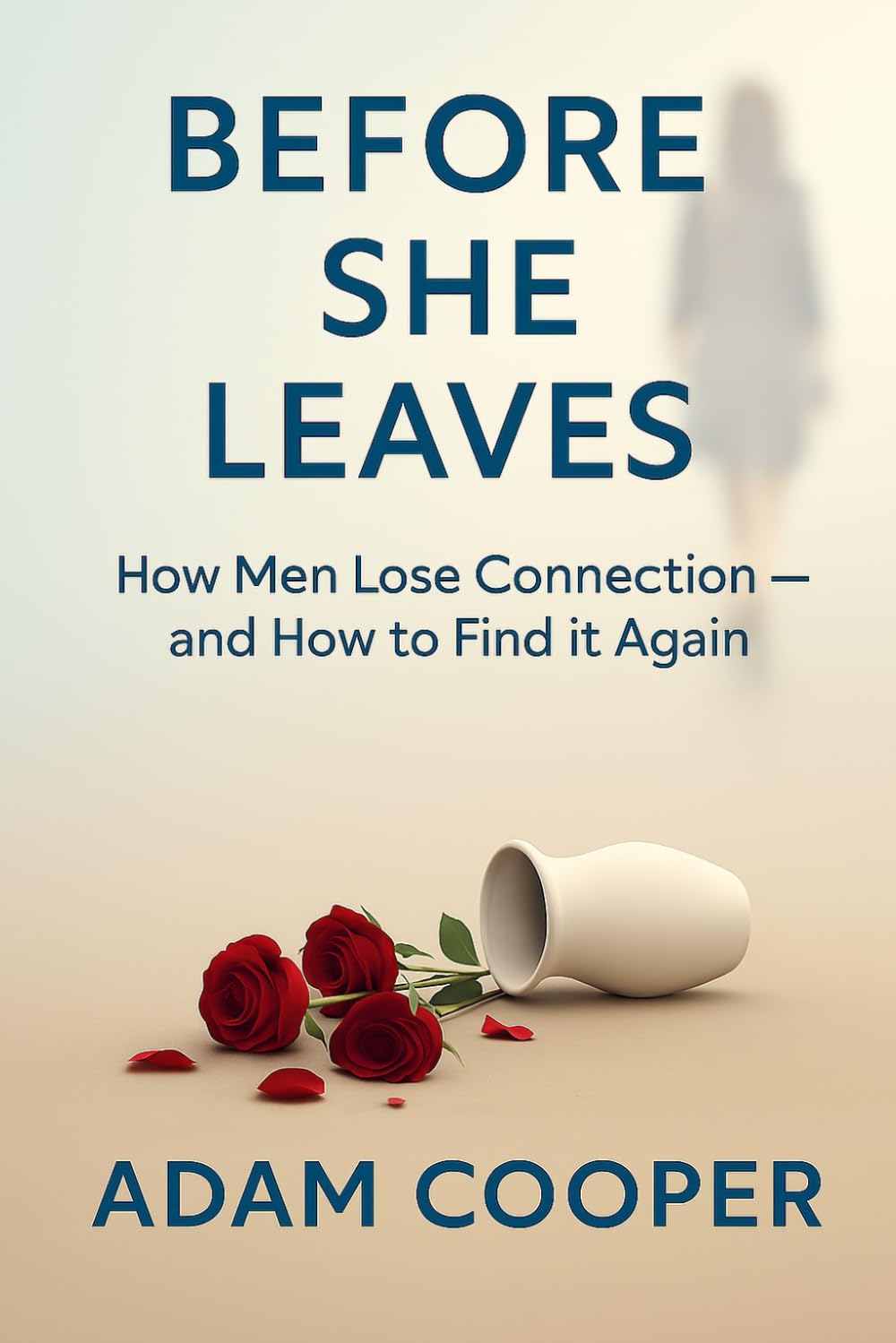 Before She Leaves: How Men Lose Connection - and How to Find it Again