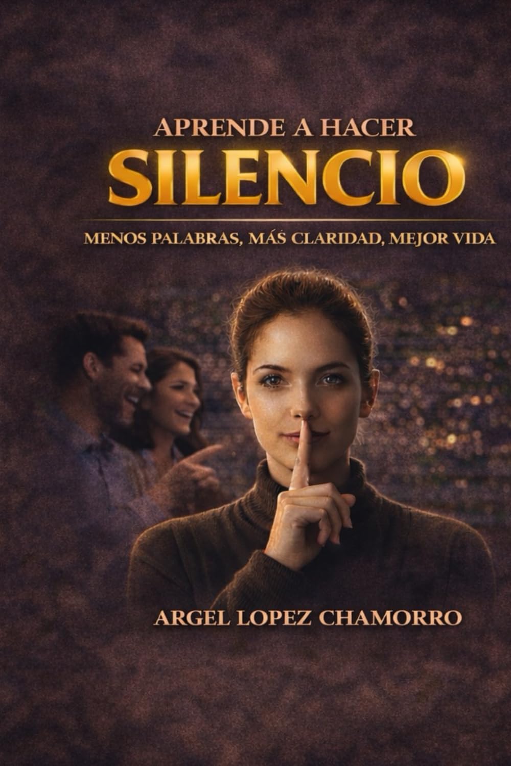 Aprende a Hacer Silencio: Menos palabras, más claridad, mejor vida.