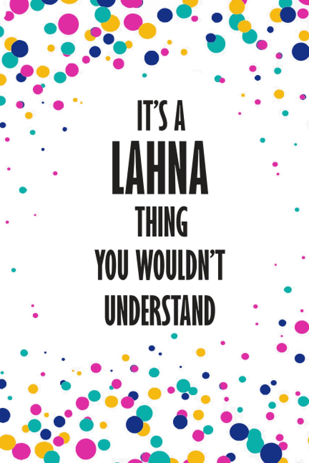 It's LAHNA Thing You Wouldn't Understand: Funny Lined Journal Notebook, College Ruled Lined Paper,Personalized Name gifts for girls, women & men : School gifts for kids , Gifts for LAHNA Matte cover