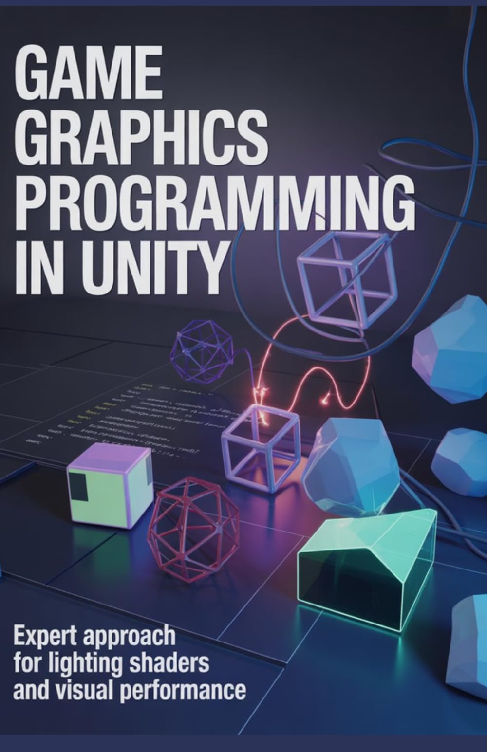 Game Graphics Programming in Unity: Expert Approach for Lighting Shaders and Visual Performance (Modern Software Engineering, Cloud & Embedded Systems Series)