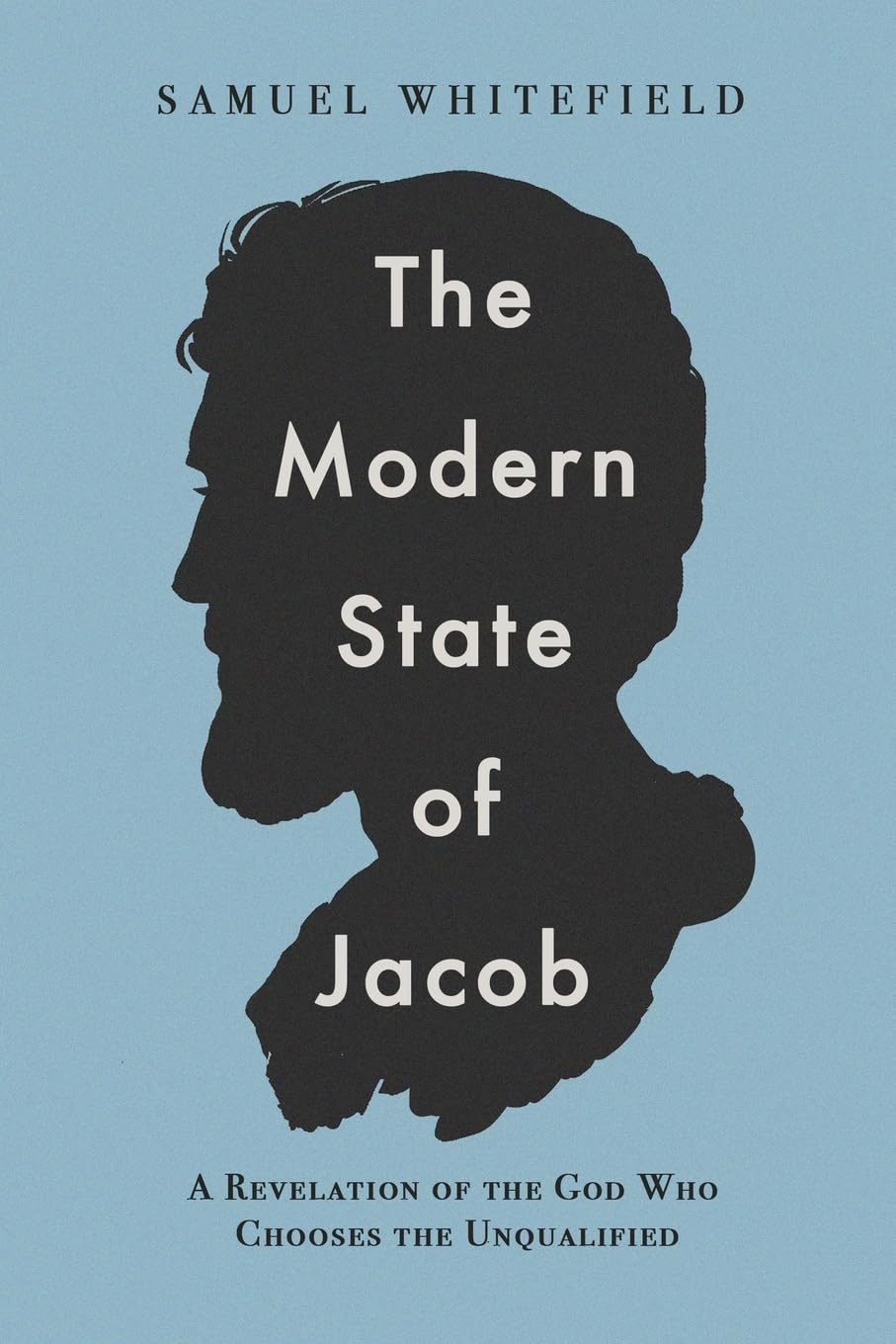 The Modern State of Jacob: A Revelation of the God Who Chooses the Unqualified