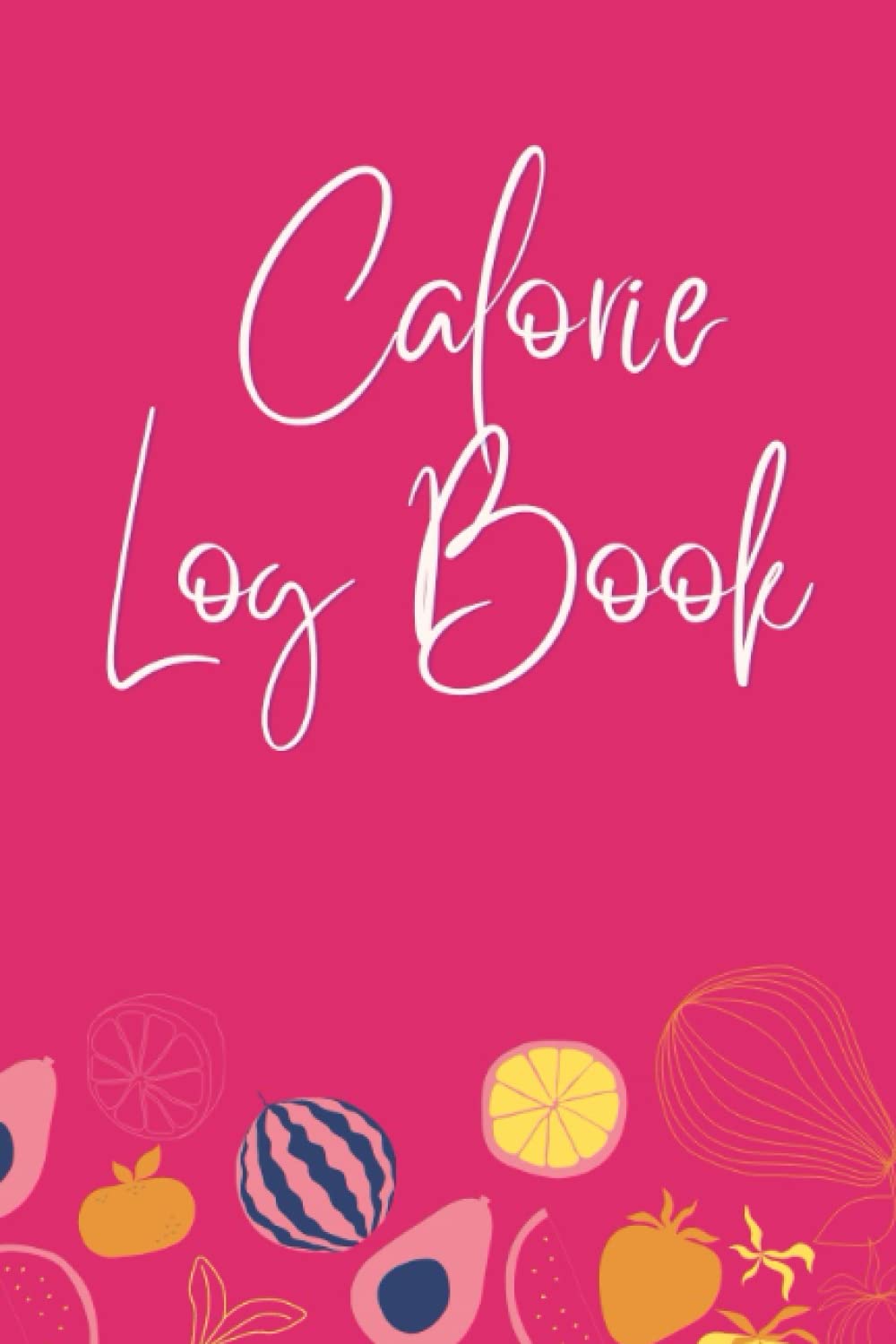 Calorie Log Book: Daily Calorie Counter Book For Weight Loss - Calorie Tracker Journal (Calorie Counting Food Diary)