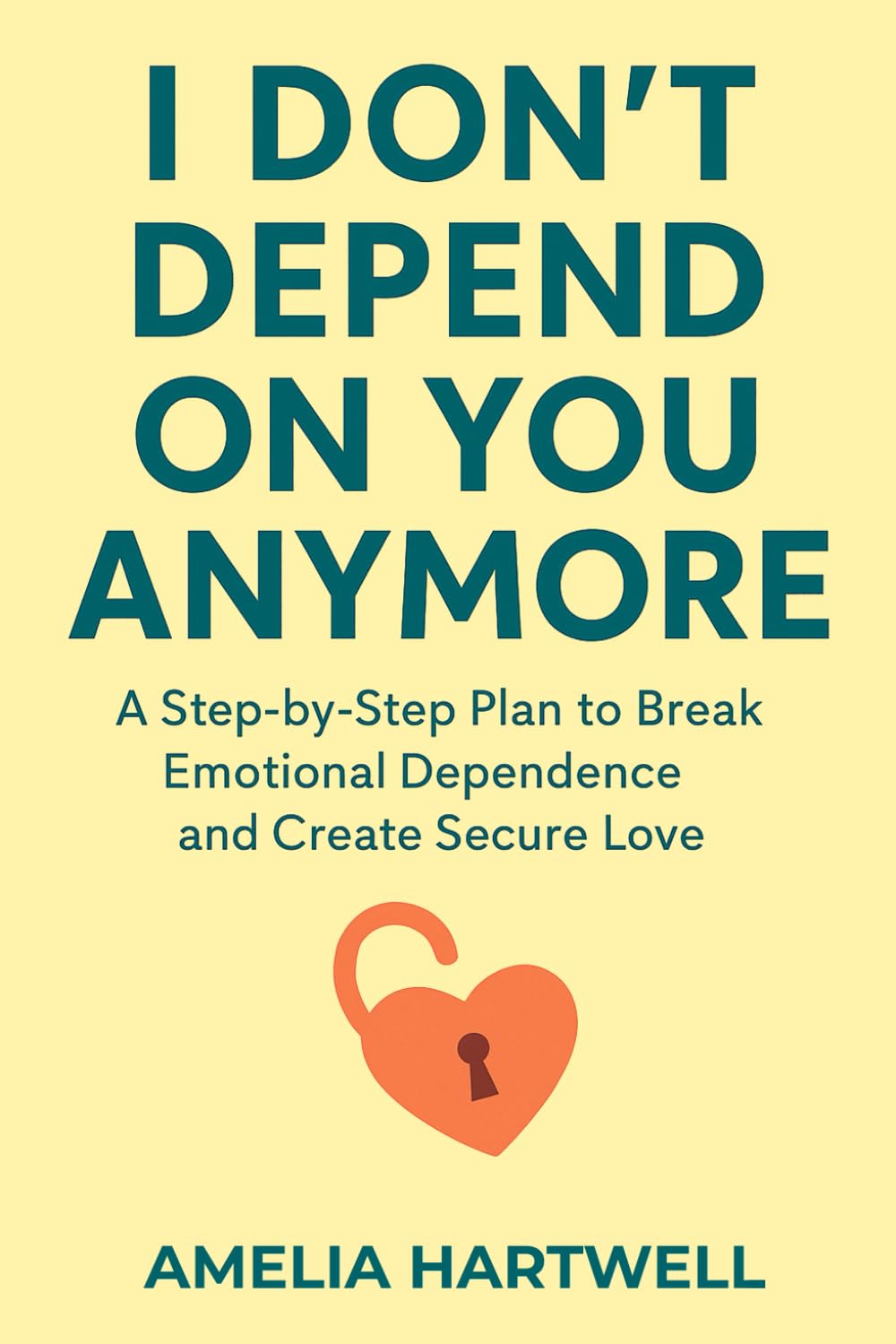 I Don’t Depend on You Anymore: A Step-by-Step Plan to Break Emotional Dependence and Create Secure Love